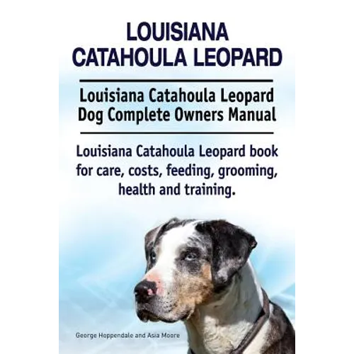 Louisiana Catahoula Leopard. Louisiana Catahoula Leopard Dog Complete Owners Manual. Louisiana Catahoula Leopard book for care, costs, feeding, groomi - Paperback