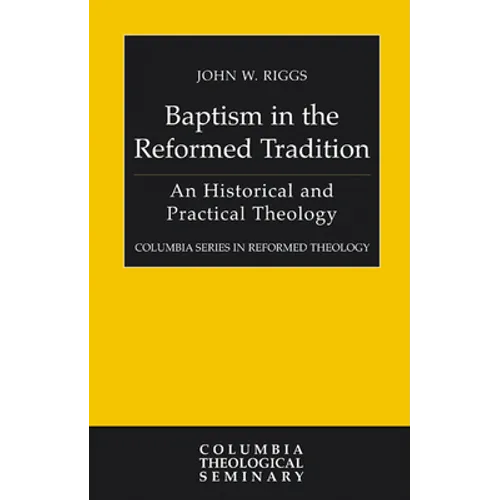 Baptism in the Reformed Tradition: An Historical and Practical Theology - Paperback