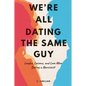 We're All Dating The Same Guy: Laughs, Lessons, and Love After Dating a Narcissist - Paperback