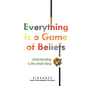 Everything is a Game of Beliefs - Understanding is the whole thing - Paperback