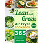 Lean and Green Air Fryer Cookbook 2021: 365-Days Fast, Tasty and Healthy Recipes to Help You Keep Healthy and Lose Weight. With 28-Days Meal Plan - Hardcover