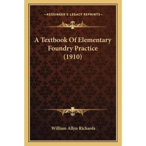 A Textbook Of Elementary Foundry Practice (1910) - Paperback