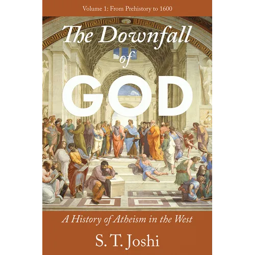 The Downfall of God: A History of Atheism in the West: From Prehistory to 1600 Volume 1 - Paperback