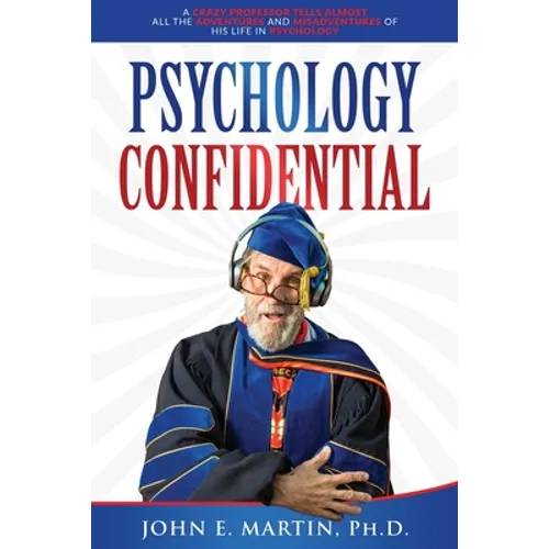 Psychology Confidential: A Crazy Professor Tells Almost All the Adventures and Misadventures of His Life in Psychology - Paperback