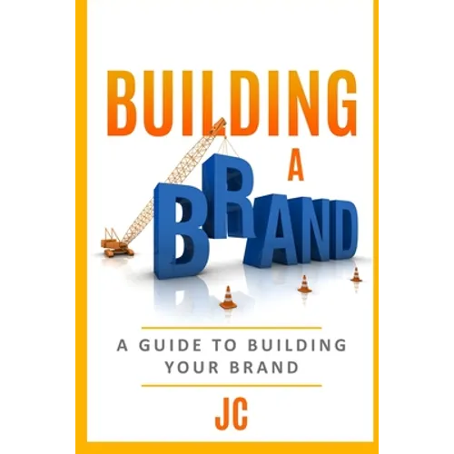 Building A Brand: A Guild To Building Your Brand - Paperback
