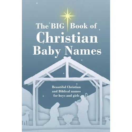 The BIG Book of Christian Baby Names: Beautiful Christian and Biblical baby names for boys and girls - Perfect maternity gift for church friends and f - Paperback