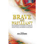 Brave and Brilliant: The Secrets to Making an Impact, Leaving a Legacy and Inspiring Cultural Shift - Paperback