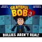 Grateful Bob 3: Bullies Aren't Real - Paperback