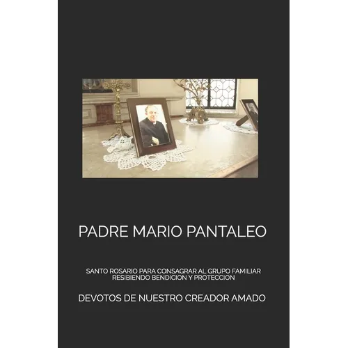 Padre Mario Pantaleo: Santo Rosario Para Consagrar Al Grupo Familiar Resibiendo Bendicion Y Proteccion - Paperback