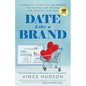 Date Like a Brand: A Powerful Marketing Framework for Finding and Keeping the Love of Your Life - Paperback