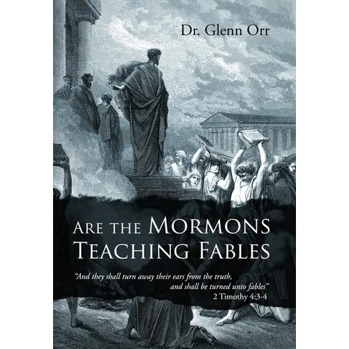 Are the Mormons Teaching Fables: "And They Shall Turn Away Their Ears from the Truth, and Shall Be Turned unto Fables" - Hardcover