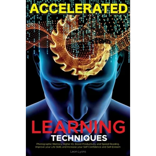 Accelerated Learning Techniques: Learn, Improve and Master Any New Skill Quickly - Paperback