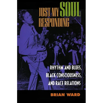 Just My Soul Responding: Rhythm and Blues, Black Consciousness, and Race Relations - Paperback