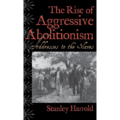 The Rise of Aggressive Abolitionism: Addresses to the Slaves - Hardcover