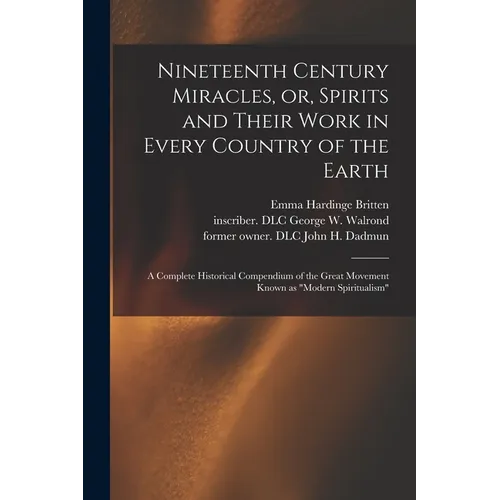 Nineteenth Century Miracles, or, Spirits and Their Work in Every Country of the Earth: A Complete Historical Compendium of the Great Movement Known as - Paperback