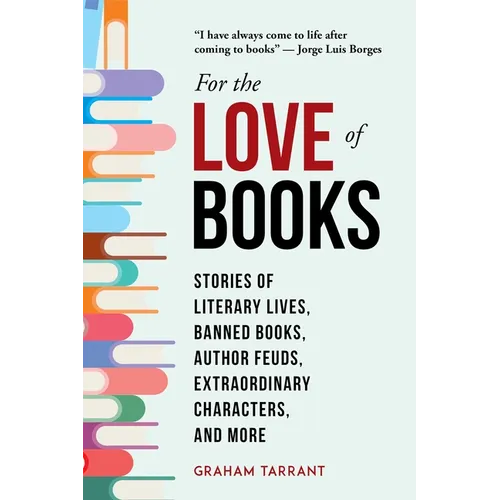 For the Love of Books: Stories of Literary Lives, Banned Books, Author Feuds, Extraordinary Characters, and More - Hardcover