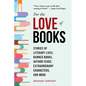 For the Love of Books: Stories of Literary Lives, Banned Books, Author Feuds, Extraordinary Characters, and More - Hardcover