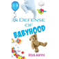 In Defense of Babyhood - Hardcover