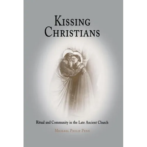 Kissing Christians: Ritual and Community in the Late Ancient Church - Hardcover