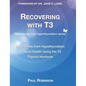 Recovering with T3: My Journey from Hypothyroidism to Good Health using the T3 Thyroid Hormone - Hardcover