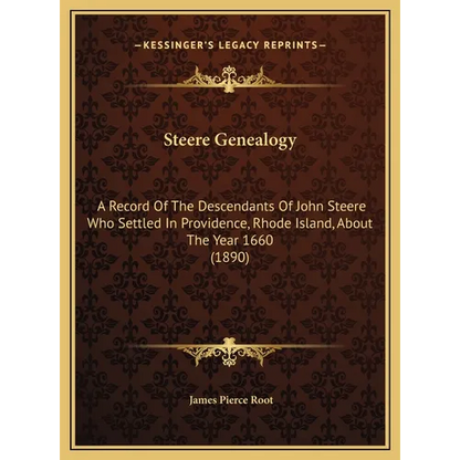 Steere Genealogy: A Record Of The Descendants Of John Steere Who Settled In Providence, Rhode Island, About The Year 1660 (1890) - Hardcover