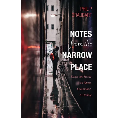 Notes from the Narrow Place: Essays and Stories on Illness, Quarantine, and Healing - Paperback