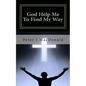 God Help Me To Find My Way: Discovering Gods has a Plan for Your Life - Paperback