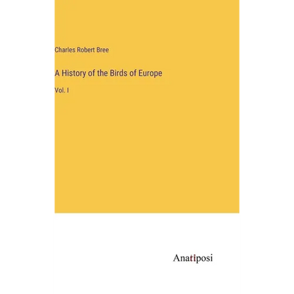 A History of the Birds of Europe: Vol. I - Hardcover