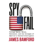 Spyfail: Foreign Spies, Moles, Saboteurs, and the Collapse of America's Counterintelligence - Hardcover
