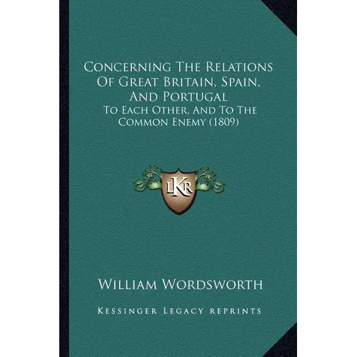 Concerning The Relations Of Great Britain, Spain, And Portugal: To Each Other, And To The Common Enemy (1809) - Paperback