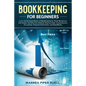 Bookkeeping for Beginners: Learn the Essential Basics of Bookkeeping for Small Businesses with Simple and Effective Methods Step-by-Step: Compreh - Paperback