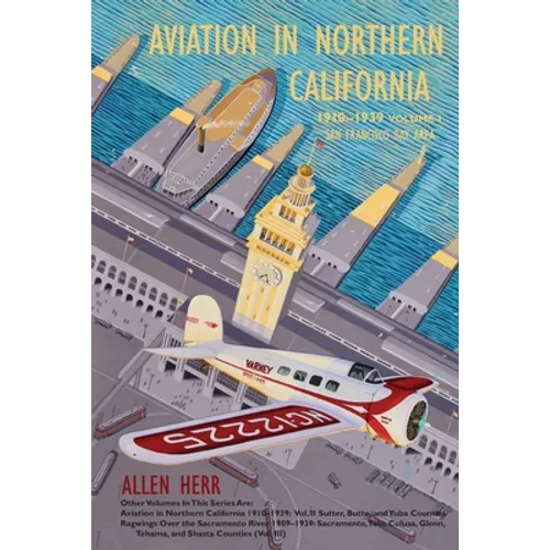 Aviation in Northern California 1910-1939: Vol. I, San Francisco Bay Area - Paperback