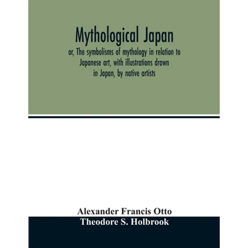 Mythological Japan; or, The symbolisms of mythology in relation to Japanese art, with illustrations drawn in Japan, by native artists - Paperback