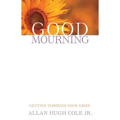 Good Mourning: Getting Through Your Grief - Paperback