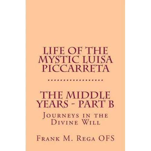 Life of the Mystic Luisa Piccarreta: Journeys in the Divine Will - The Middle Years - Part-B - Paperback