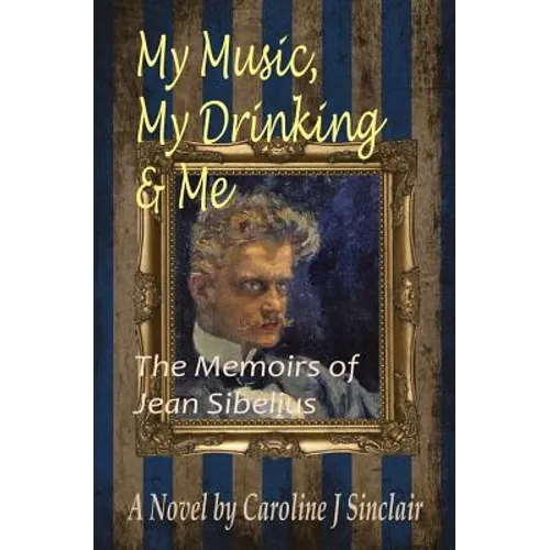 My Music, My Drinking & Me: The Memoirs of Jean Sibelius - Paperback