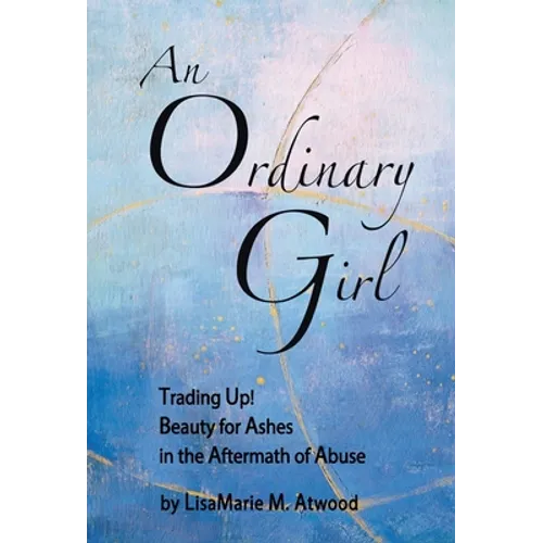 An Ordinary Girl: Trading Up! Beauty for Ashes in the Aftermath of Abuse - Hardcover