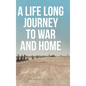 A Life Long Journey to War and Home - Hardcover
