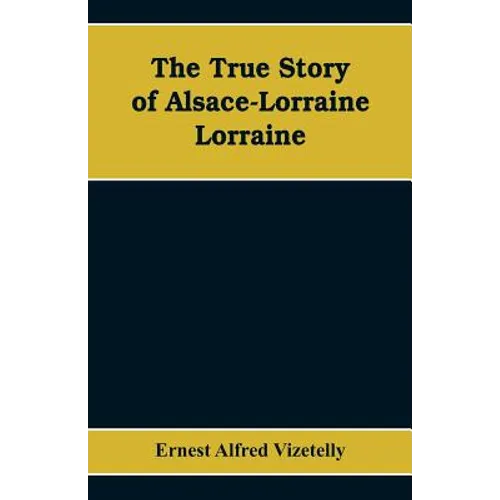 The True Story of Alsace-Lorraine - Lorraine - Paperback