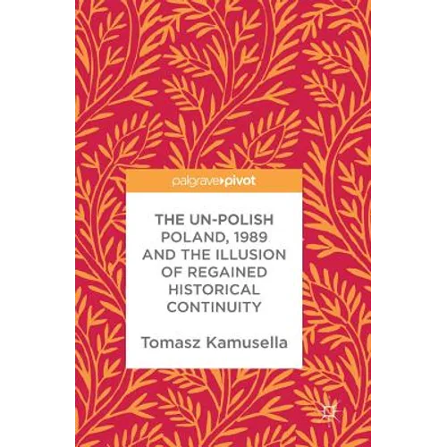 The Un-Polish Poland, 1989 and the Illusion of Regained Historical Continuity - Hardcover