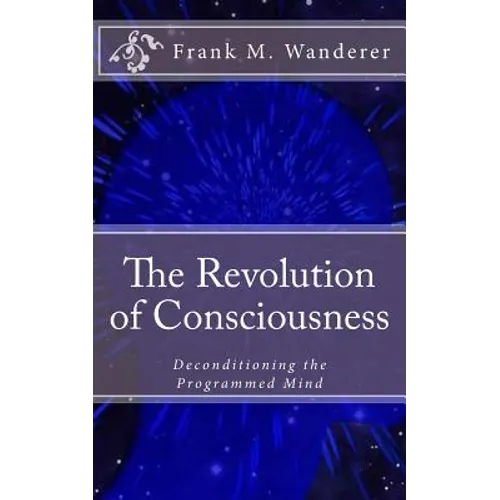 The Revolution of Consciousness: Deconditioning the Programmed Mind - Paperback