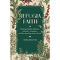 Refugia Faith: Seeking Hidden Shelters, Ordinary Wonders, and the Healing of the Earth - Hardcover