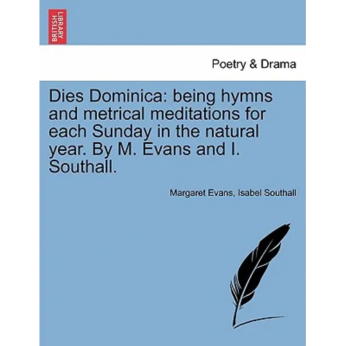 Dies Dominica: Being Hymns and Metrical Meditations for Each Sunday in the Natural Year. by M. Evans and I. Southall. - Paperback