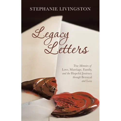 Legacy Letters: True Memoirs of Love, Marriage, Family, and the Hopeful Journey through Betrayal and Loss - Paperback