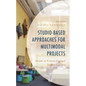 Studio-Based Approaches for Multimodal Projects: Models to Promote Engaged Student Learning - Hardcover