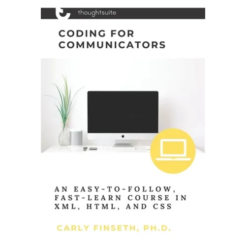 Coding for Communicators: An Easy-to-Follow, Fast-Learn Course in XML, HTML, and CSS - Paperback