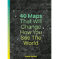 40 Maps That Will Change How You See the World - Hardcover