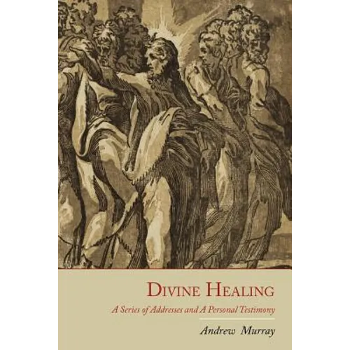 Divine Healing: A Series of Addresses and a Personal Testimony - Paperback
