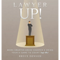 Lawyer Up!: Work Smarter, Dress Sharper, & Bring Your A-Game To Court (And Life) - Hardcover