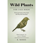 Wild Plants for Cage Birds - Weed and Seeds of the Field and Wayside Described - With Footnotes, etc., by G. E. Weston - Paperback